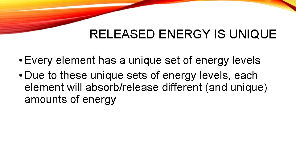 RELEASED ENERGY IS UNIQUE • Every element has a unique set of energy levels