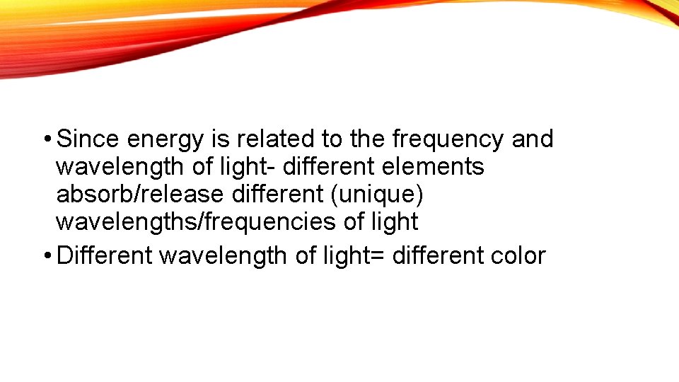  • Since energy is related to the frequency and wavelength of light- different