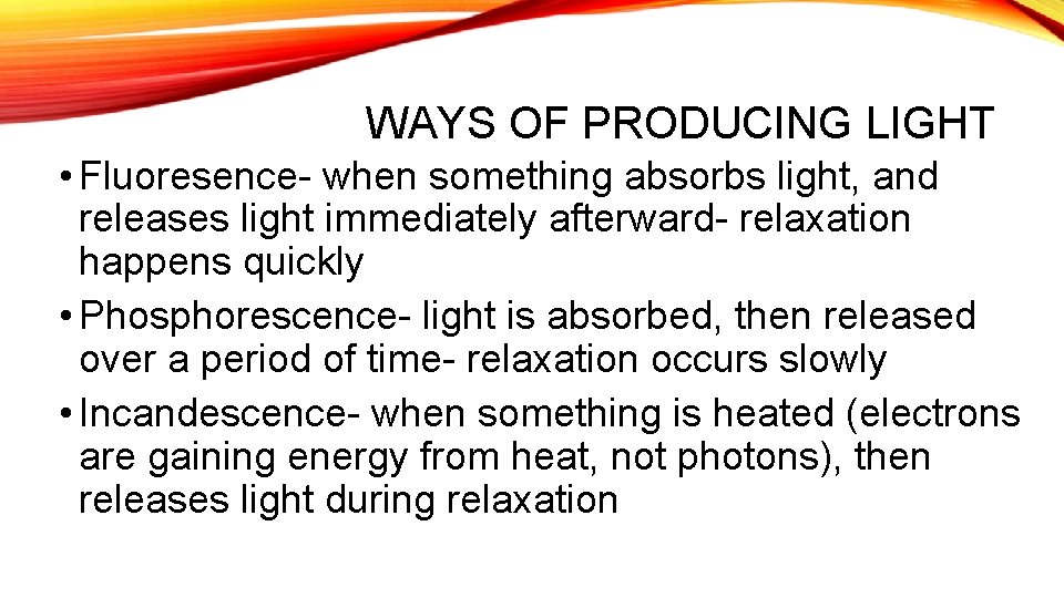 WAYS OF PRODUCING LIGHT • Fluoresence- when something absorbs light, and releases light immediately