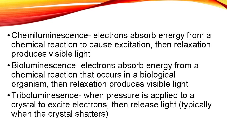  • Chemiluminescence- electrons absorb energy from a chemical reaction to cause excitation, then