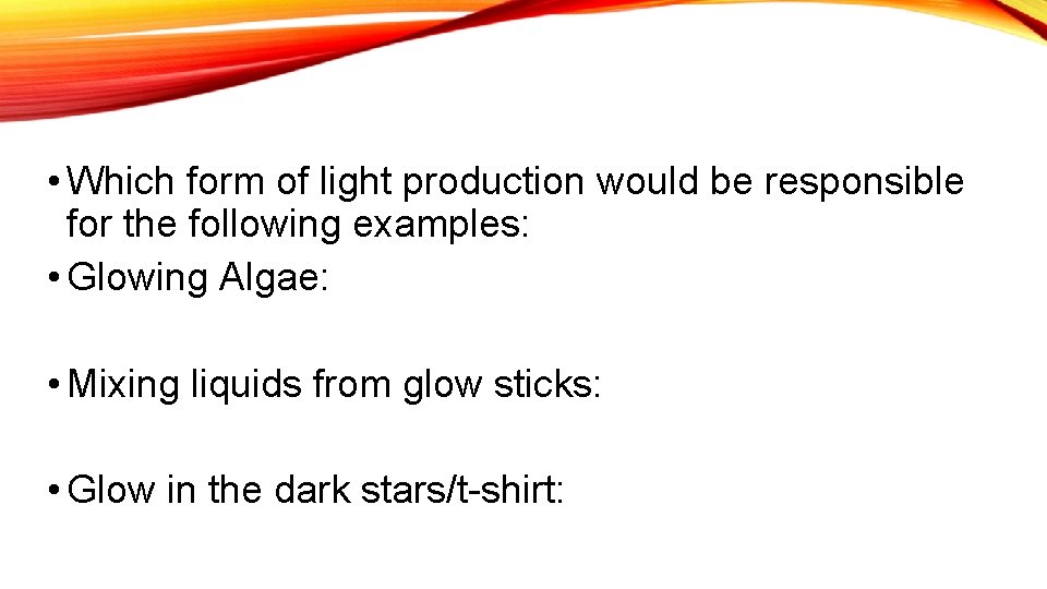  • Which form of light production would be responsible for the following examples: