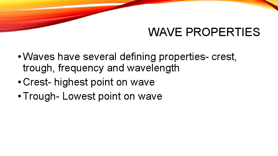 WAVE PROPERTIES • Waves have several defining properties- crest, trough, frequency and wavelength •
