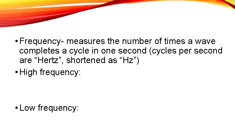  • Frequency- measures the number of times a wave completes a cycle in