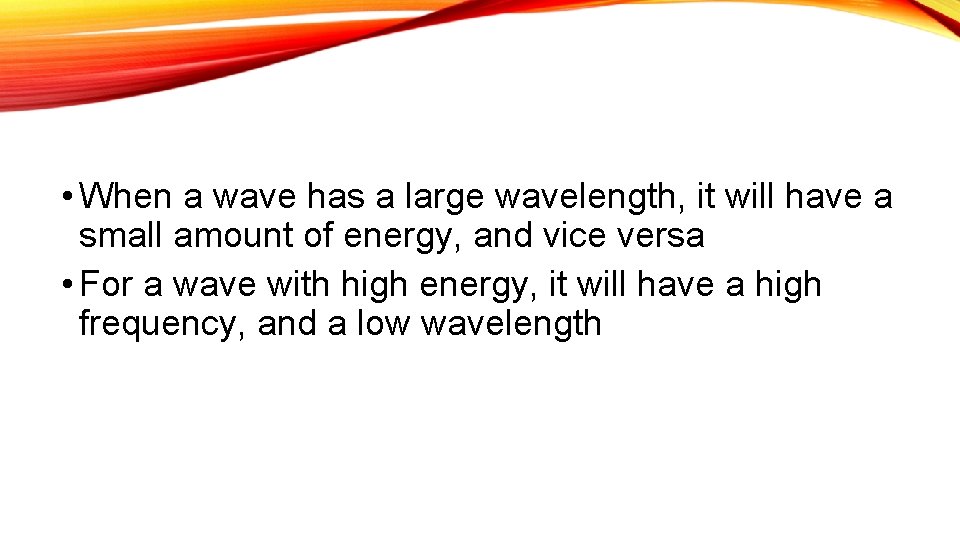  • When a wave has a large wavelength, it will have a small