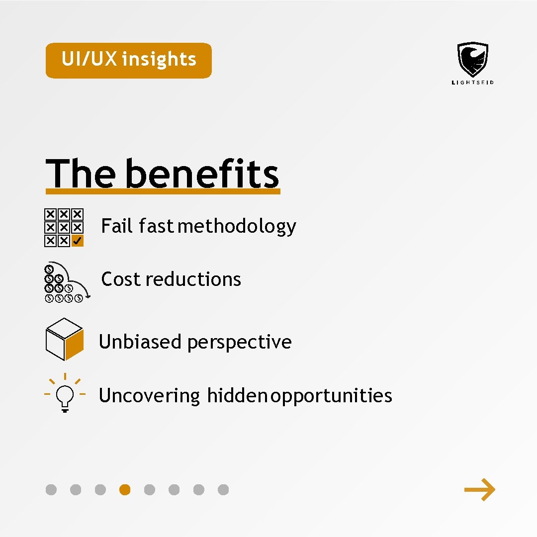 UI/UX insights The benefits Fail fast methodology $ $ $ Cost reductions $ $