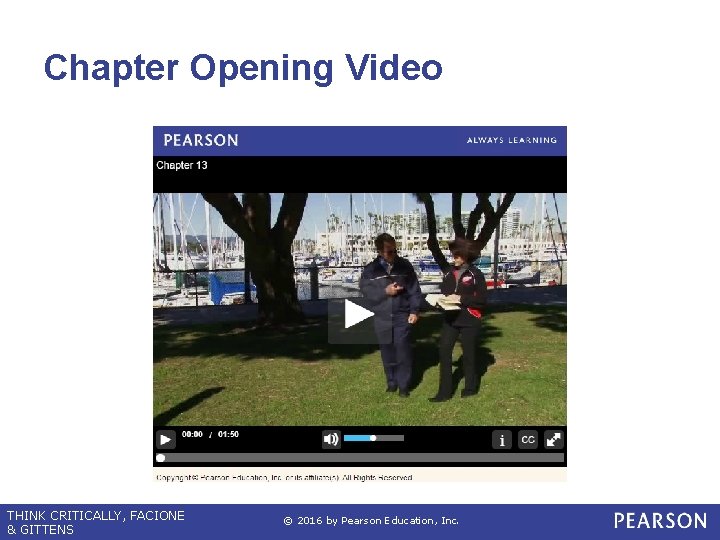 Chapter Opening Video THINK CRITICALLY, FACIONE & GITTENS © 2016 by Pearson Education, Inc.