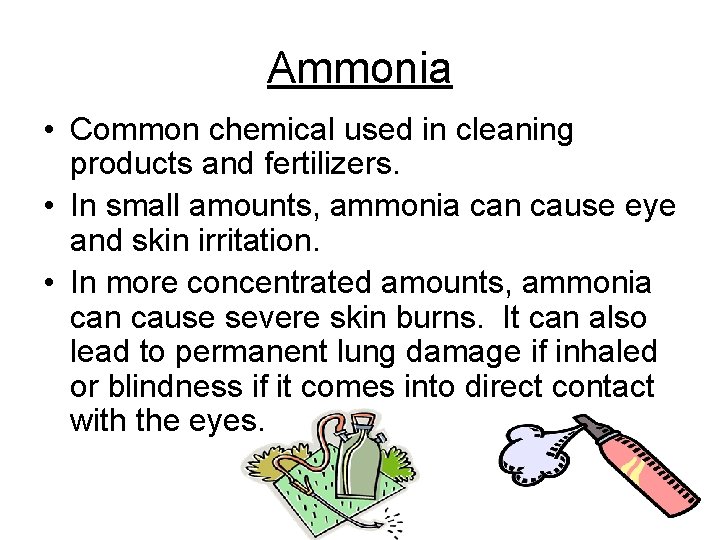 Ammonia • Common chemical used in cleaning products and fertilizers. • In small amounts,