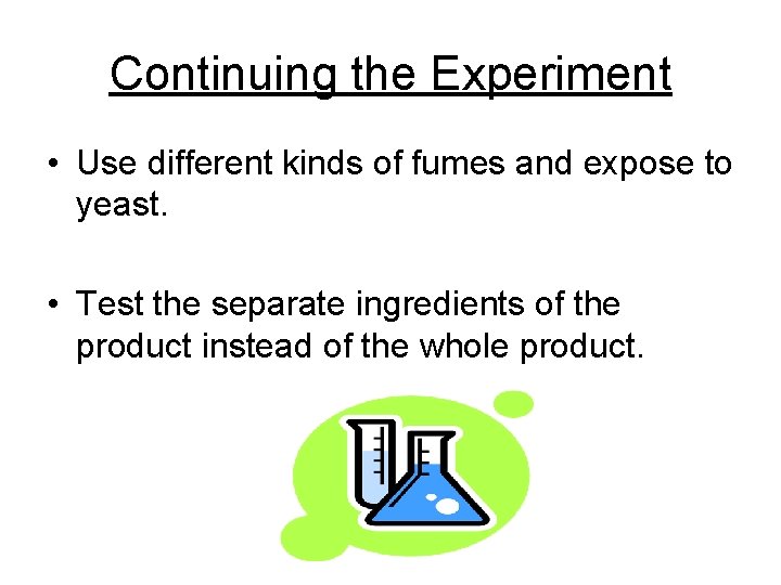 Continuing the Experiment • Use different kinds of fumes and expose to yeast. •