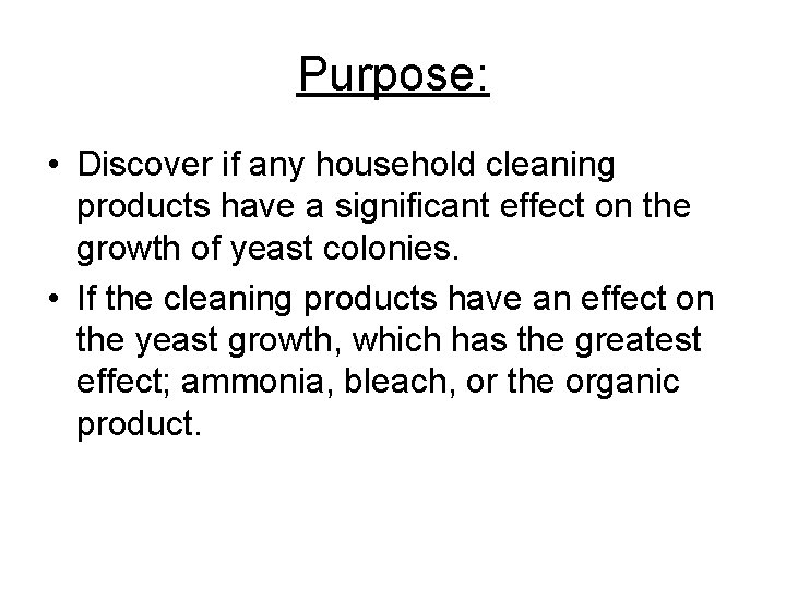 Purpose: • Discover if any household cleaning products have a significant effect on the