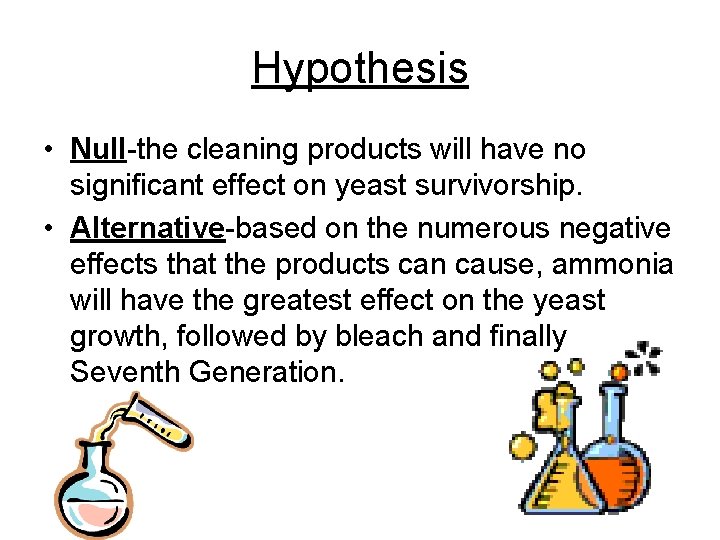 Hypothesis • Null-the cleaning products will have no significant effect on yeast survivorship. •