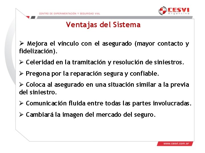 Ventajas del Sistema Ø Mejora el vínculo con el asegurado (mayor contacto y fidelización). Ventajas del Sistema Ø Mejora el vínculo con el asegurado (mayor contacto y fidelización).