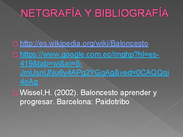 NETGRAFÍA Y BIBLIOGRAFÍA � http: //es. wikipedia. org/wiki/Baloncesto � https: //www. google. com. ec/imghp?