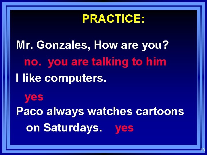 PRACTICE: Mr. Gonzales, How are you? no. you are talking to him I like PRACTICE: Mr. Gonzales, How are you? no. you are talking to him I like