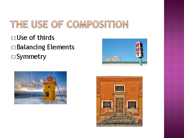 � Use of thirds � Balancing Elements � Symmetry 