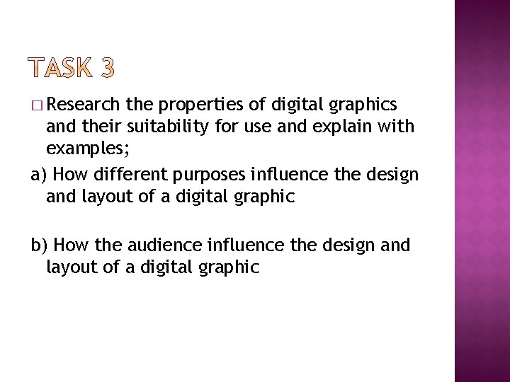 � Research the properties of digital graphics and their suitability for use and explain