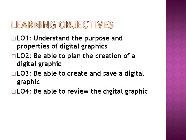 � LO 1: Understand the purpose and properties of digital graphics � LO 2: