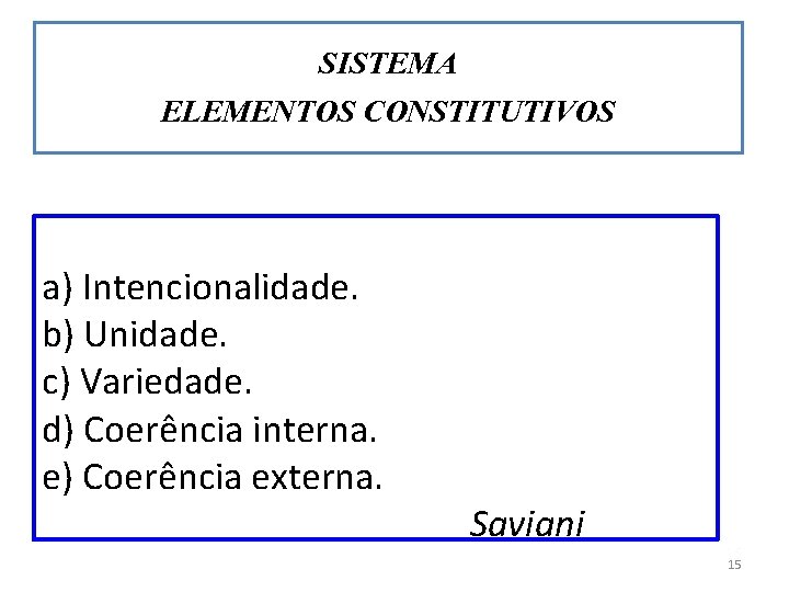 SISTEMA ELEMENTOS CONSTITUTIVOS a) Intencionalidade. b) Unidade. c) Variedade. d) Coerência interna. e) Coerência