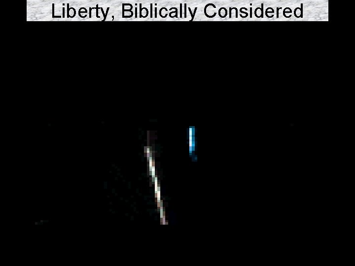 Liberty, Biblically Considered 