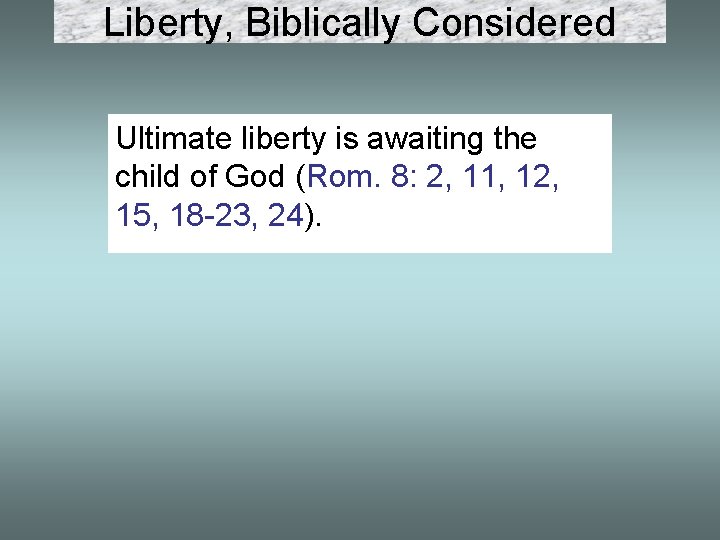 Liberty, Biblically Considered Ultimate liberty is awaiting the child of God (Rom. 8: 2,