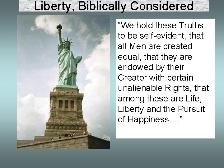 Liberty, Biblically Considered “We hold these Truths to be self-evident, that all Men are