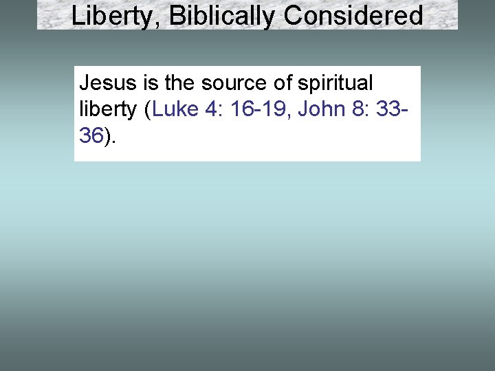 Liberty, Biblically Considered Jesus is the source of spiritual liberty (Luke 4: 16 -19,