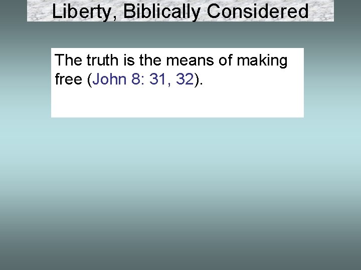 Liberty, Biblically Considered The truth is the means of making free (John 8: 31,