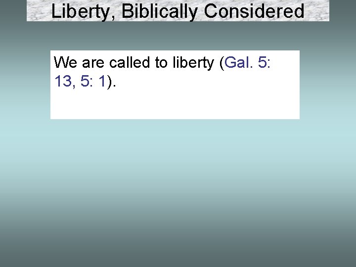 Liberty, Biblically Considered We are called to liberty (Gal. 5: 13, 5: 1). 