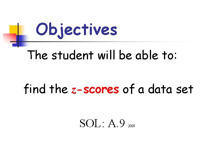 Objectives The student will be able to: find the z-scores of a data set