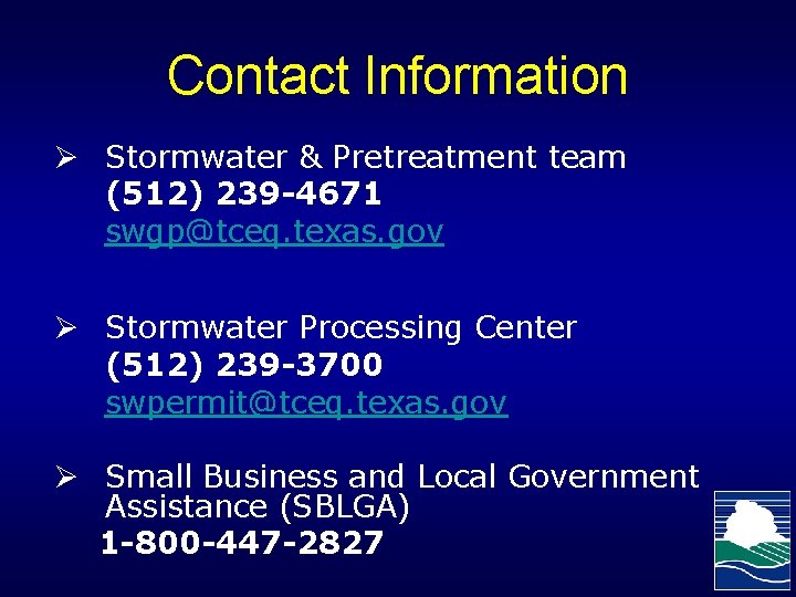 Contact Information Ø Stormwater & Pretreatment team (512) 239 -4671 swgp@tceq. texas. gov Ø