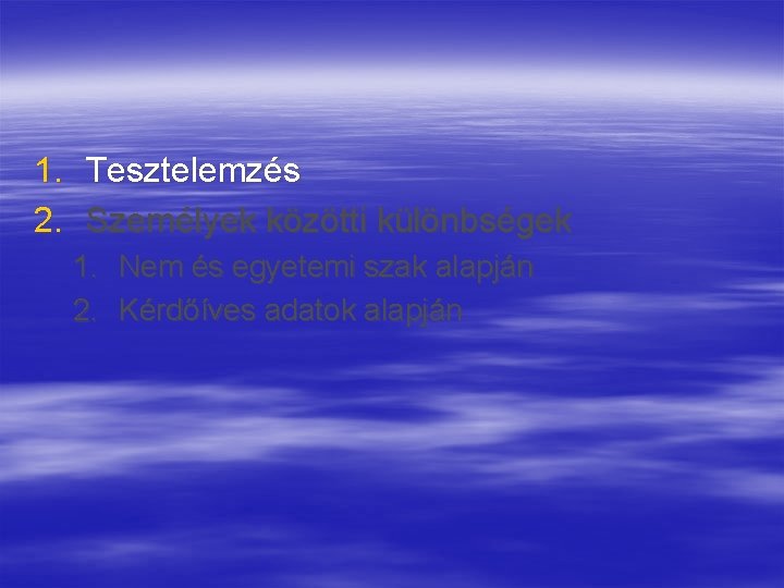 1. Tesztelemzés 2. Személyek közötti különbségek 1. Nem és egyetemi szak alapján 2. Kérdőíves