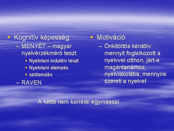 § Kognitív képesség – MENYÉT – magyar nyelvérzékmérő teszt § Nyelvtani induktív teszt §