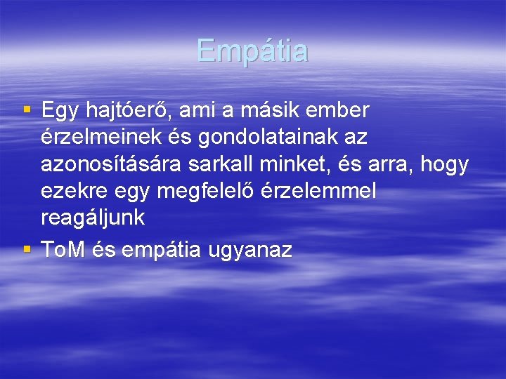 Empátia § Egy hajtóerő, ami a másik ember érzelmeinek és gondolatainak az azonosítására sarkall