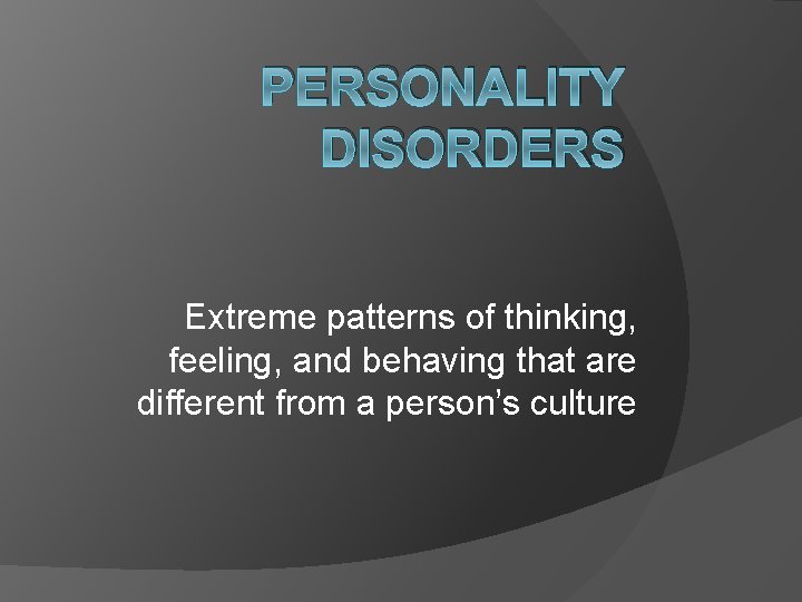 PERSONALITY DISORDERS Extreme patterns of thinking, feeling, and behaving that are different from a