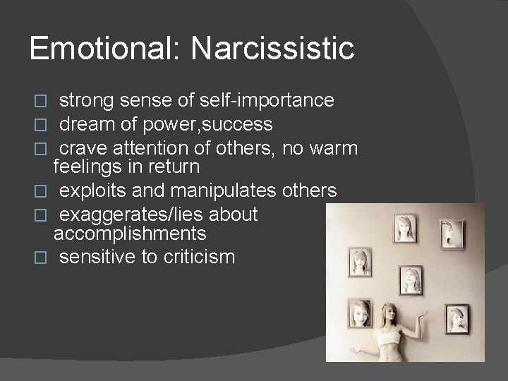 Emotional: Narcissistic strong sense of self-importance dream of power, success crave attention of others,