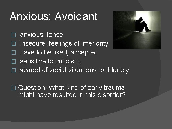 Anxious: Avoidant � � � anxious, tense insecure, feelings of inferiority have to be