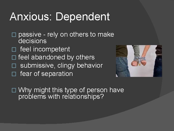 Anxious: Dependent passive - rely on others to make decisions � feel incompetent �
