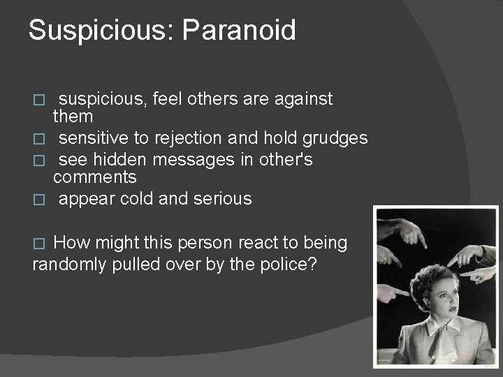 Suspicious: Paranoid suspicious, feel others are against them � sensitive to rejection and hold