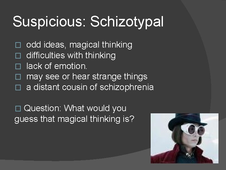 Suspicious: Schizotypal � � � odd ideas, magical thinking difficulties with thinking lack of