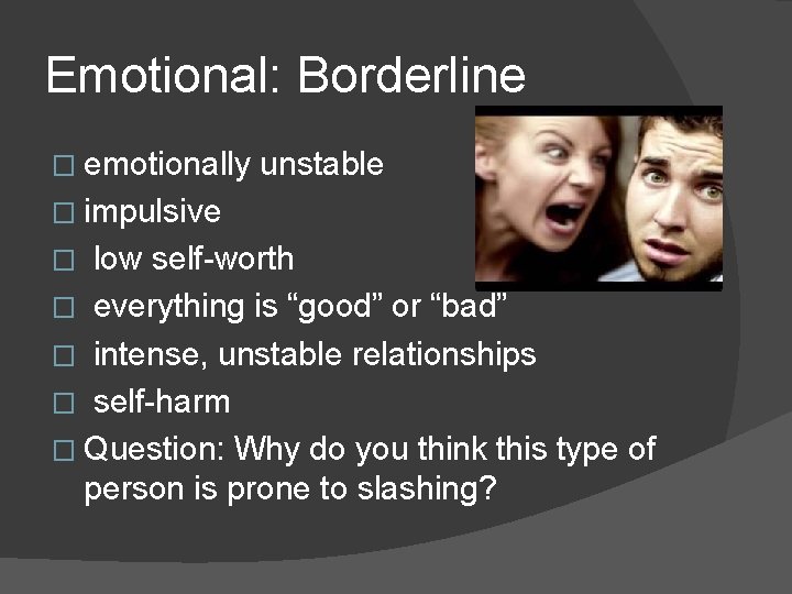 Emotional: Borderline � emotionally unstable � impulsive low self-worth � everything is “good” or