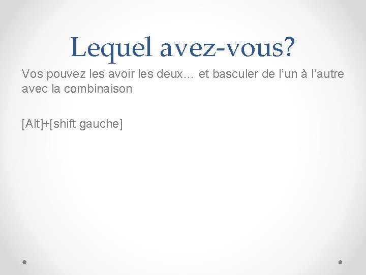 Lequel avez-vous? Vos pouvez les avoir les deux… et basculer de l’un à l’autre