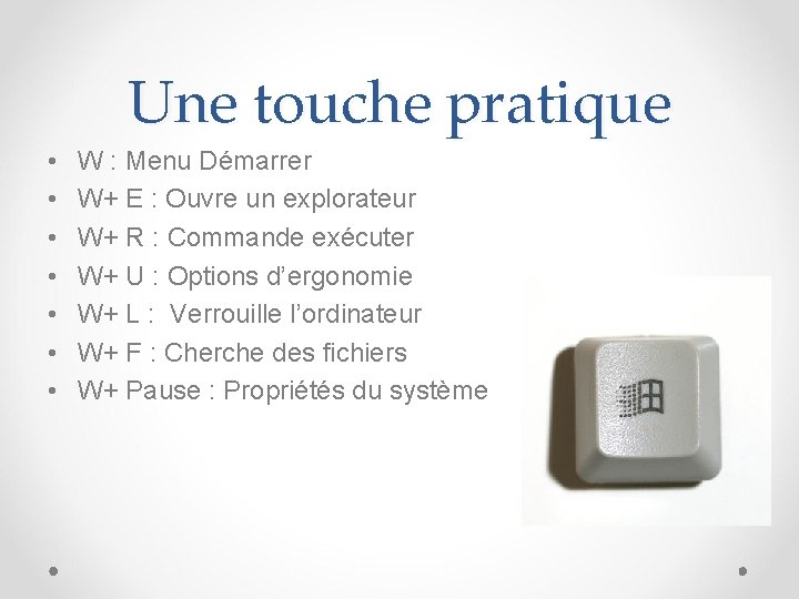 Une touche pratique • • W : Menu Démarrer W+ E : Ouvre un