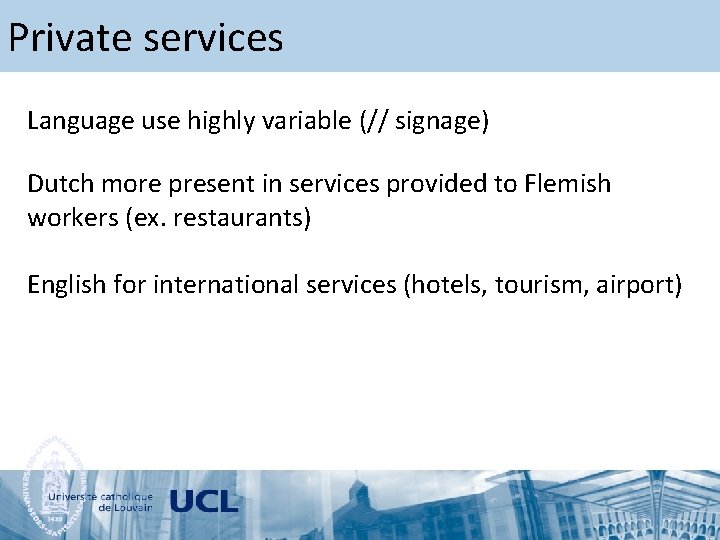 Private services Language use highly variable (// signage) Dutch more present in services provided