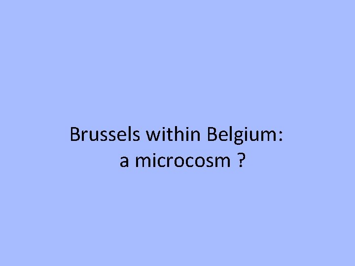 Brussels within Belgium: a microcosm ? 