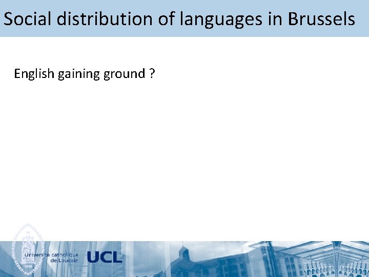 Social distribution of languages in Brussels English gaining ground ? 