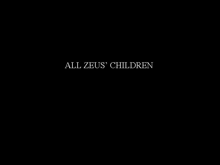 ALL ZEUS’ CHILDREN 