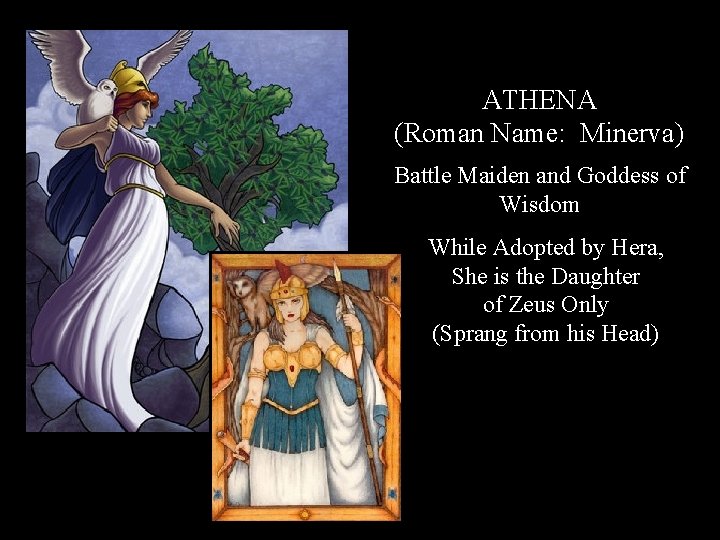 ATHENA (Roman Name: Minerva) Battle Maiden and Goddess of Wisdom While Adopted by Hera,