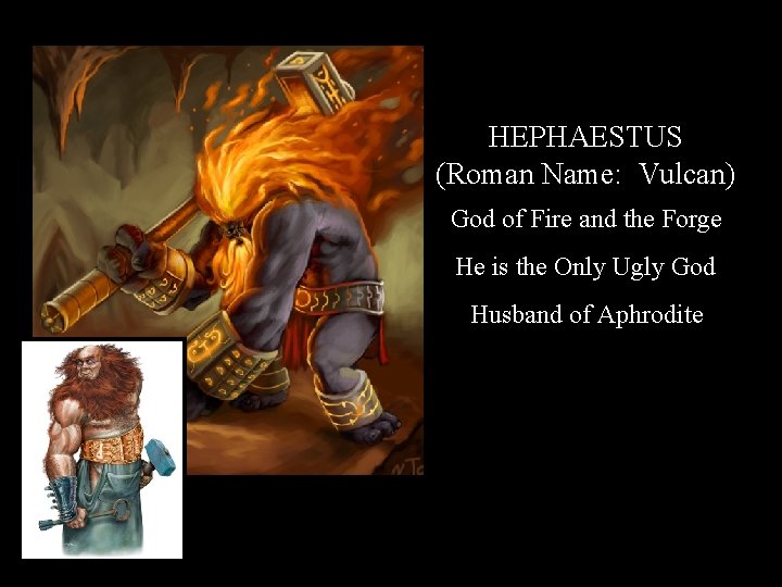 HEPHAESTUS (Roman Name: Vulcan) God of Fire and the Forge He is the Only