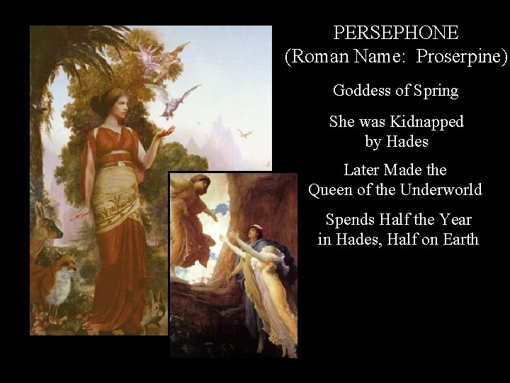 PERSEPHONE (Roman Name: Proserpine) Goddess of Spring She was Kidnapped by Hades Later Made