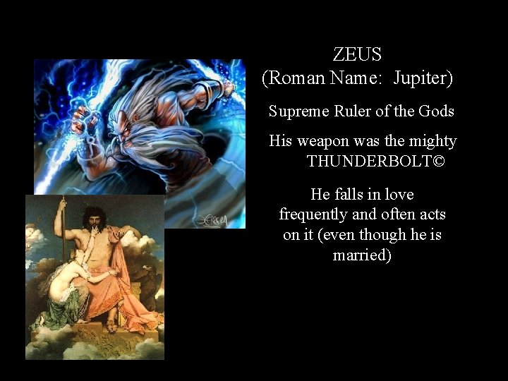 ZEUS (Roman Name: Jupiter) Supreme Ruler of the Gods His weapon was the mighty