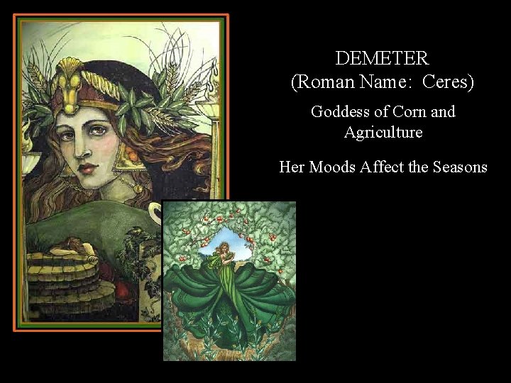 DEMETER (Roman Name: Ceres) Goddess of Corn and Agriculture Her Moods Affect the Seasons